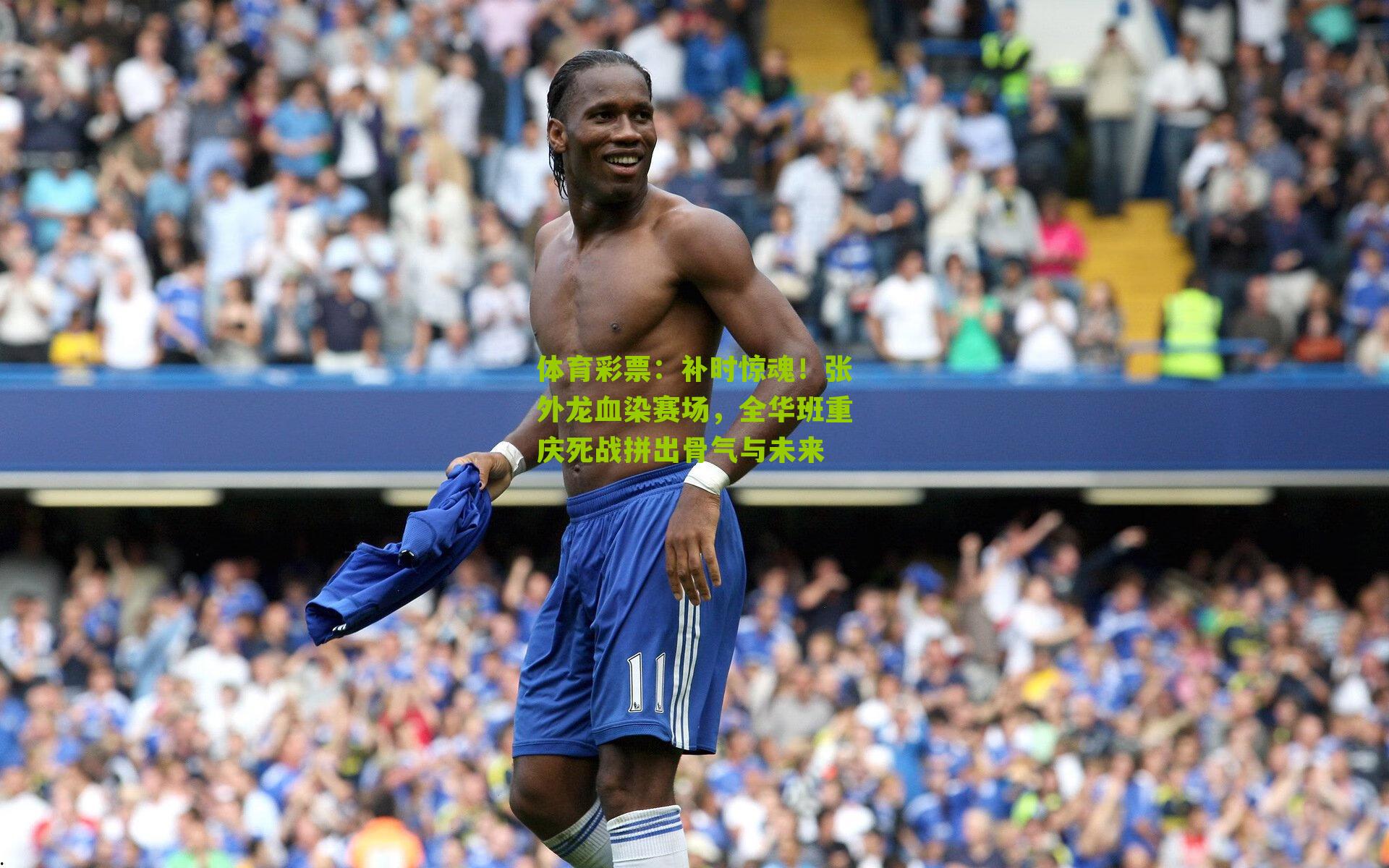 补时惊魂！张外龙血染赛场，全华班重庆死战拼出骨气与未来