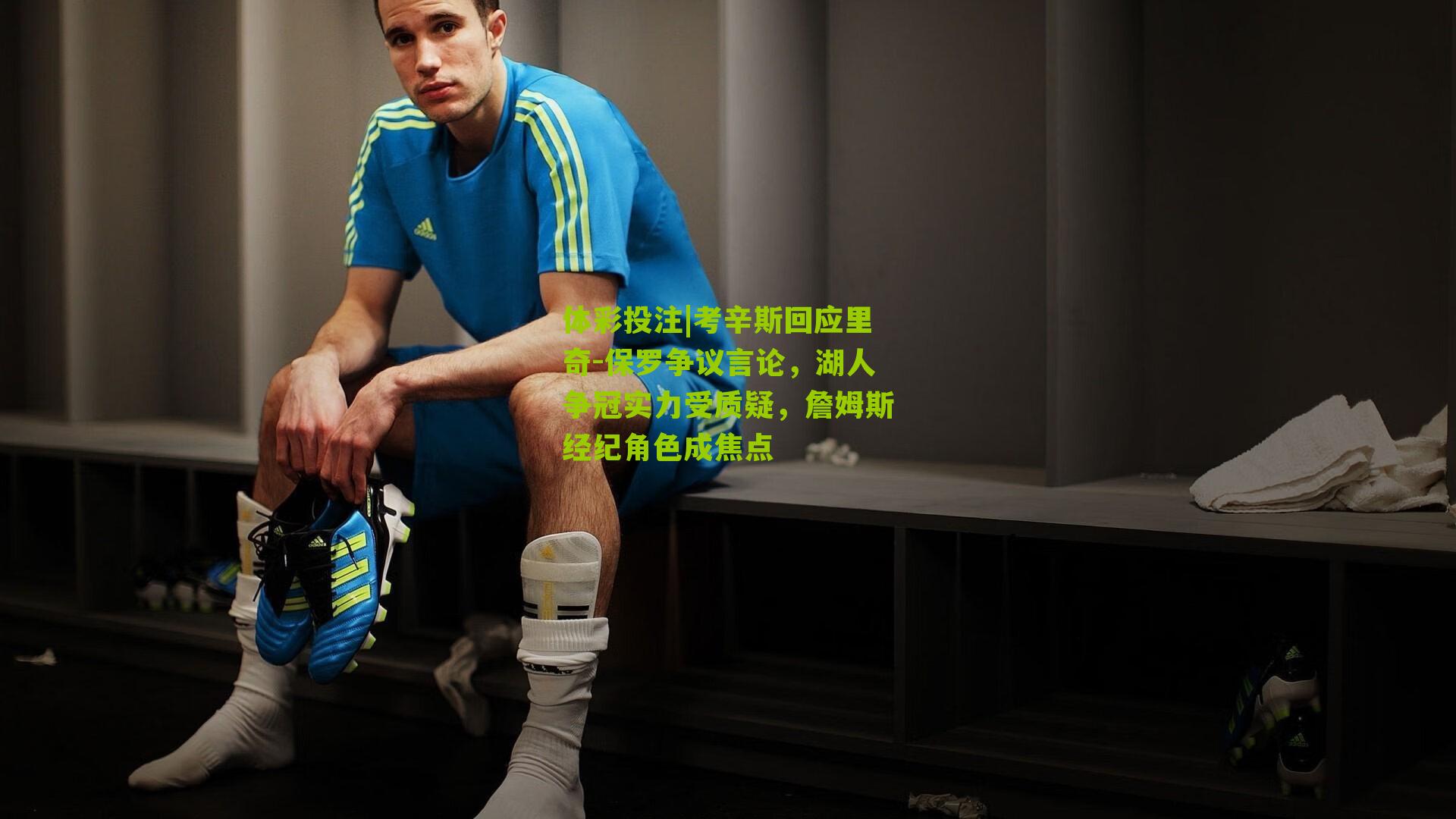 考辛斯回应里奇-保罗争议言论，湖人争冠实力受质疑，詹姆斯经纪角色成焦点